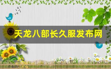 天龙八部发布网：天龙八部长久服发布网(天龙八部长久服发布网怀旧) (4)