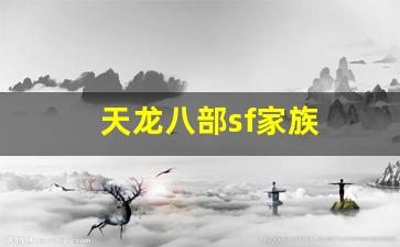 天龙八部最新sf：天龙八部sf家族(天龙八部sf家族都在哪找服)
