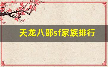 最新天龙八部私服：天龙八部sf家族排行榜(天龙八部家族名字大全)