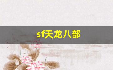 最新天龙八部sf：sf天龙八部(sf天龙八部玩什么门派) (4)