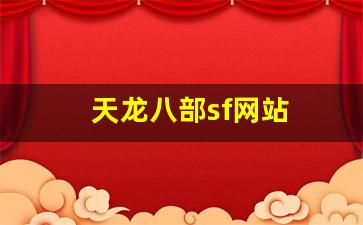 天龙八部私服发布站：天龙八部sf网站(天龙八部网游sf)