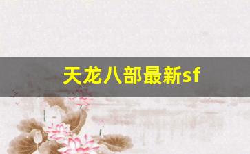 天龙八部变态sf：天龙八部最新sf(天龙八部sf发布网) (2)