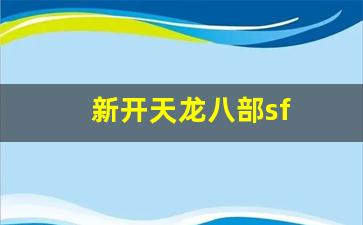 新开天龙八部sf(天龙八部sf玩什么门派)