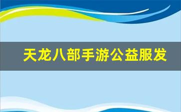 天龙八部手游公益服发布网(天龙八部荣耀版